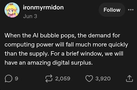 ironmyrmidon on tumblr: When the AI bubble pops, the demand for computing power will fall much more quickly than the supply. For a brief window, we will have an amazing digital surplus.